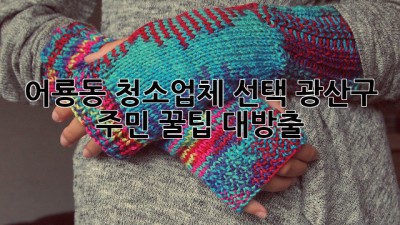 어룡동 청소업체💎 선택! 광산구 주민 꿀팁 대방출 ✨